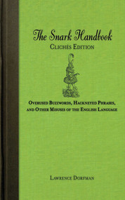 The Snark Handbook: Clichés Edition (Overused Buzzwords, Hackneyed Phrases, and Other Misuses of the English Language) by Lawrence Dorfman, 9781616086350