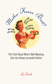 Mother Knows Best? (The Truth About Mom's Well-Meaning (But Not Always Accurate) Advice) by Sue Castle, 9781616086947