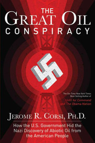 The Great Oil Conspiracy (How the U.S. Government Hid the Nazi Discovery of Abiotic Oil from the American People) by Jerome R. Corsi, 9781620871621