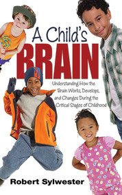 A Child's Brain (Understanding How the Brain Works, Develops, and Changes During the Critical Stages of Childhood) by Robert Sylwester, 9781626361638