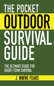 The Pocket Outdoor Survival Guide (The Ultimate Guide for Short-Term Survival) by J. Wayne Fears, 9781616080501