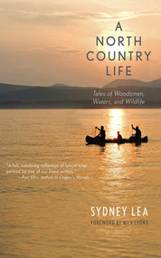 A North Country Life (Tales of Woodsmen, Waters, and Wildlife) by Sydney Lea, Nick Lyons, 9781616088637