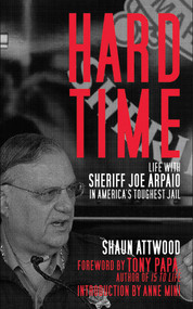 Hard Time (Life with Sheriff Joe Arpaio in America's Toughest Jail) by Shaun Attwood, Anne Mini, Tony Papa, 9781616082697