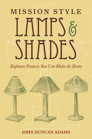 Mission Style Lamps and Shades (Eighteen Projects You Can Make at Home) by John Duncan Adams, 9781620874660