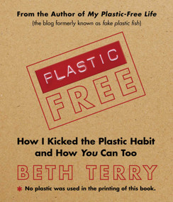 Plastic-Free (How I Kicked the Plastic Habit and How You Can Too) - 9781616086244 by Beth Terry, 9781616086244