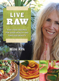 Live Raw (Raw Food Recipes for Good Health and Timeless Beauty) by Mimi Kirk, 9781616082741