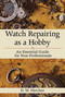 Watch Repairing as a Hobby (An Essential Guide for Non-Professionals) by D W. Fletcher, 9781616086459