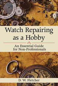 Watch Repairing as a Hobby (An Essential Guide for Non-Professionals) by D W. Fletcher, 9781616086459