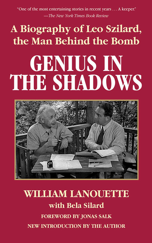 Genius in the Shadows (A Biography of Leo Szilard, the Man Behind the Bomb) by William Lanouette, Bela Silard, 9781626360235