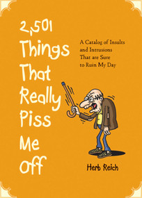 2,501 Things That Really Piss Me Off (A Catalog of Insults and Intrusions That are Sure to Ruin My Day) by Herb W. Reich, 9781616085728
