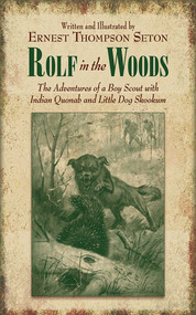 Rolf in the Woods (The Adventures of a Boy Scout with Indian Quonab and Little Dog Skookum) by Ernest Thompson Seton, 9781620873861