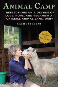 Animal Camp (Reflections on a Decade of Love, Hope, and Veganism at Catskill Animal Sanctuary) by Kathy Stevens, 9781620875667