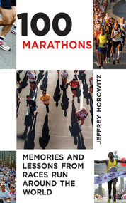 100 Marathons (Memories and Lessons from Races Run around the World) by Jeffrey Horowitz, 9781626360457
