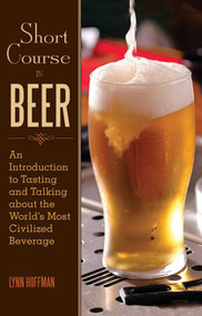 Short Course in Beer (An Introduction to Tasting and Talking about the World's Most Civilized Beverage) - 9781616086336 by Lynn Hoffman, 9781616086336