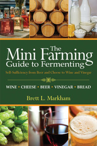 Mini Farming Guide to Fermenting (Self-Sufficiency from Beer and Cheese to Wine and Vinegar) by Brett L. Markham, 9781616086138