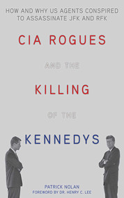CIA Rogues and the Killing of the Kennedys (How and Why US Agents Conspired to Assassinate JFK and RFK) - 9781626362550 by Patrick Nolan, Henry C. Lee, 9781626362550