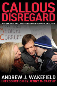 Callous Disregard (Autism and Vaccines--The Truth Behind a Tragedy) - 9781616083236 by Andrew J. Wakefield, Jenny McCarthy, 9781616083236