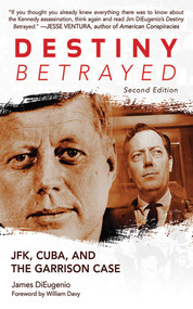 Destiny Betrayed (JFK, Cuba, and the Garrison Case) by James DiEugenio, 9781620870563