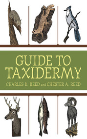 Guide to Taxidermy by Charles K. Reed, Chester A. Reed, 9781616085391