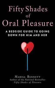 Fifty Shades of Oral Pleasure (A Bedside Guide to Going Down for Him and Her) by Marisa Bennett, 9781626360891