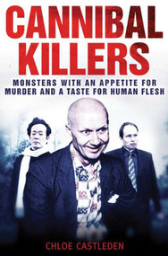 Cannibal Killers (Monsters with an Appetite for Murder and a Taste for Human Flesh) by Chloe Castleden, 9781616081492