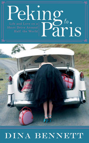 Peking to Paris (Life and Love on a Short Drive Around Half the World) - 9781620878002 by Dina Bennett, 9781620878002