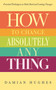 How to Change Absolutely Anything (Practical Techniques to Make Real and Lasting Changes) by Damian Hughes, Bill Piggins, 9781620877906