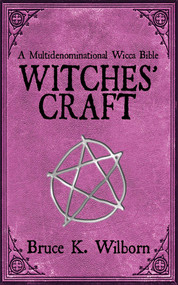 Witches' Craft (A Multidenominational Wicca Bible) by Bruce K. Wilborn, 9781616084431