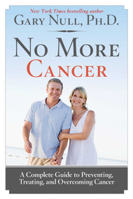 No More Cancer (A Complete Guide to Preventing, Treating, and Overcoming Cancer) by Gary Null, 9781620876176