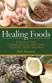 Healing Foods (Prevent and Treat Common Illnesses with Fruits, Vegetables, Herbs, and More) by Dale Pinnock, 9781616082987