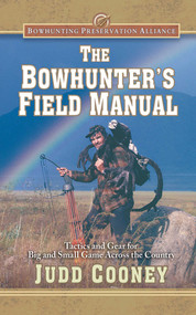 The Bowhunter's Field Manual (Tactics and Gear for Big and Small Game Across the Country) by Judd Cooney, M. R. James, 9781620876923
