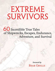 Extreme Survivors (60 Incredible True Tales of Shipwrecks, Escapes, Endurance, Adventure, and Survival) by Times Books, 9781616085216