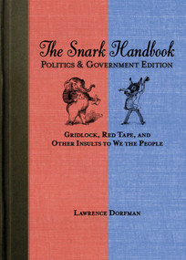 The Snark Handbook: Politics and Government Edition (Gridlock, Red Tape, and Other Insults to We the People) by Lawrence Dorfman, 9781616087357