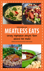 Meatless Eats (Savory Vegetarian Dishes from Around the World) by Instructables.com, Sarah James, 9781620876978