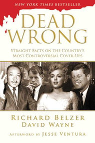 Dead Wrong (Straight Facts on the Country's Most Controversial Cover-Ups) - 9781620878705 by Richard Belzer, David Wayne, Jesse Ventura, 9781620878705