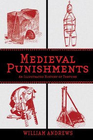 Medieval Punishments (An Illustrated History of Torture) by William Andrews, 9781620876183
