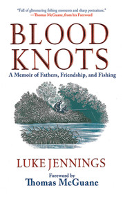 Blood Knots (A Memoir of Fathers, Friendship, and Fishing) by Luke Jennings, Thomas McGuane, 9781616085872