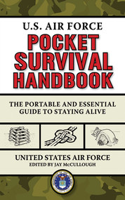 U.S. Air Force Pocket Survival Handbook (The Portable and Essential Guide to Staying Alive) by United States Air Force, Jay McCullough, 9781620871041
