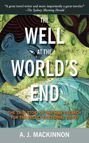 The Well at the World's End (The Epic True Story of One Man's Search for the Secret to Eternal Youth) by A. J. Mackinnon, 9781616083663