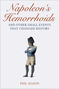 Napoleon's Hemorrhoids (And Other Small Events That Changed History) - 9781616081324 by Phil Mason, 9781616081324