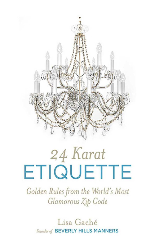 24 Karat Etiquette (Golden Rules from the World's Most Glamorous Zip C) by Lisa Gache, 9781626361690