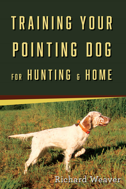 Training Your Pointing Dog for Hunting & Home by Richard Weaver, 9780811738279