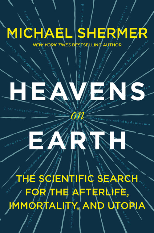 Heavens on Earth (The Scientific Search for the Afterlife, Immortality, and Utopia) - 9781250314130 by Michael Shermer, 9781250314130