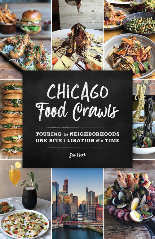 Chicago Food Crawls (Touring the Neighborhoods One Bite & Libation at a Time) by Soo Park, 9781493037698