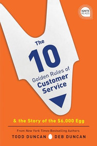 The 10 Golden Rules of Customer Service (The Story of the $6,000 Egg) by Todd Duncan, Deb Duncan, 9781492679530