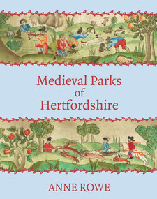 Medieval Parks of Hertfordshire by Anne Rowe, 9781912260102