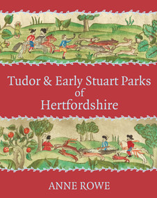 Tudor and Early Stuart Parks of Hertfordshire by Anne Rowe, 9781912260119