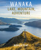 Wanaka (Lake, Mountain, Adventure) by Neville Peat, 9781988531366