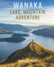 Wanaka (Lake, Mountain, Adventure) by Neville Peat, 9781988531366