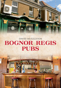 Bognor Regis Pubs by David Muggleton, 9781445681092